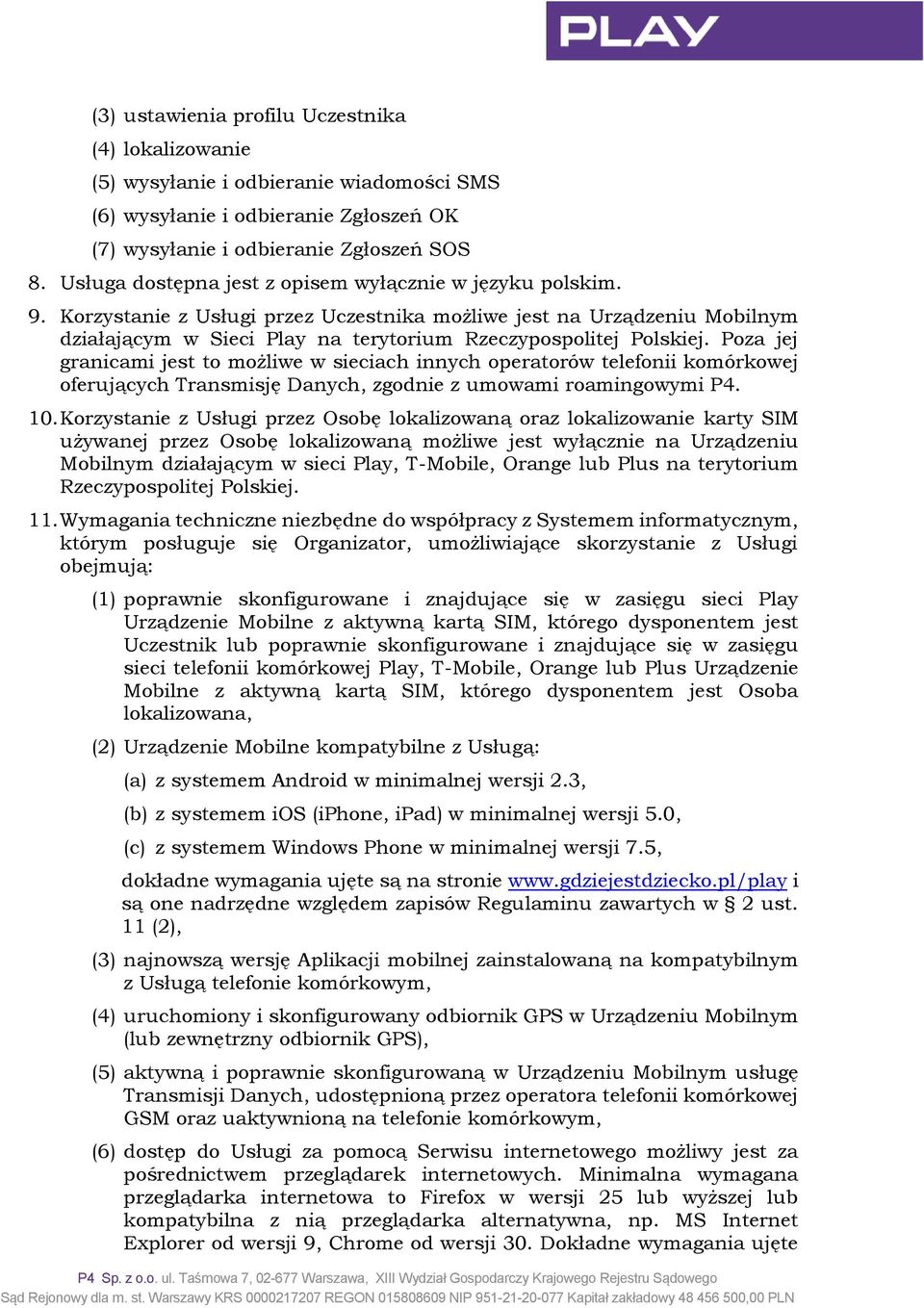 Poza jej granicami jest to możliwe w sieciach innych operatorów telefonii komórkowej oferujących Transmisję Danych, zgodnie z umowami roamingowymi P4. 10.