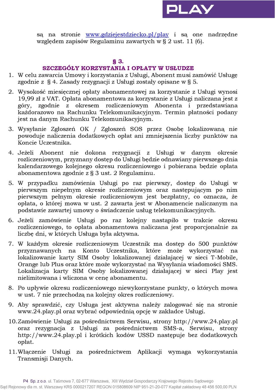 Wysokość miesięcznej opłaty abonamentowej za korzystanie z Usługi wynosi 19,99 zł z VAT.
