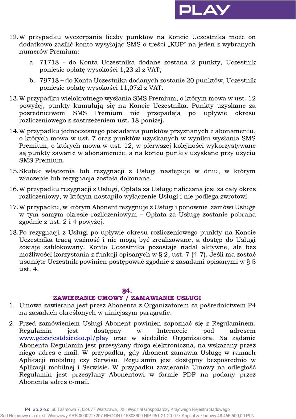79718 do Konta Uczestnika dodanych zostanie 20 punktów, Uczestnik poniesie opłatę wysokości 11,07zł z VAT. 13. W przypadku wielokrotnego wysłania SMS Premium, o którym mowa w ust.