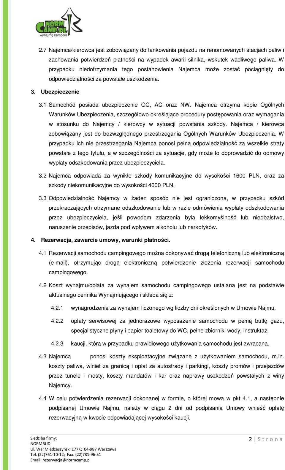 Najemca otrzyma kopie Ogólnych Warunków Ubezpieczenia, szczegółowo określające procedury postępowania oraz wymagania w stosunku do Najemcy / kierowcy w sytuacji powstania szkody.