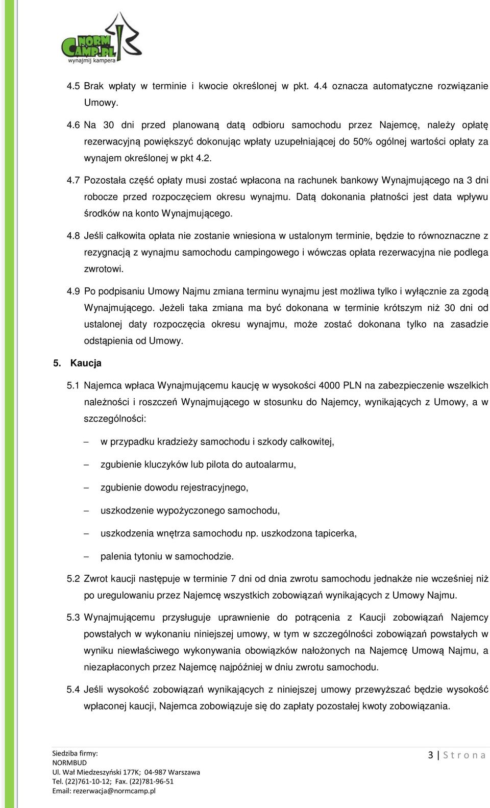 6 Na 30 dni przed planowaną datą odbioru samochodu przez Najemcę, należy opłatę rezerwacyjną powiększyć dokonując wpłaty uzupełniającej do 50% ogólnej wartości opłaty za wynajem określonej w pkt 4.2.