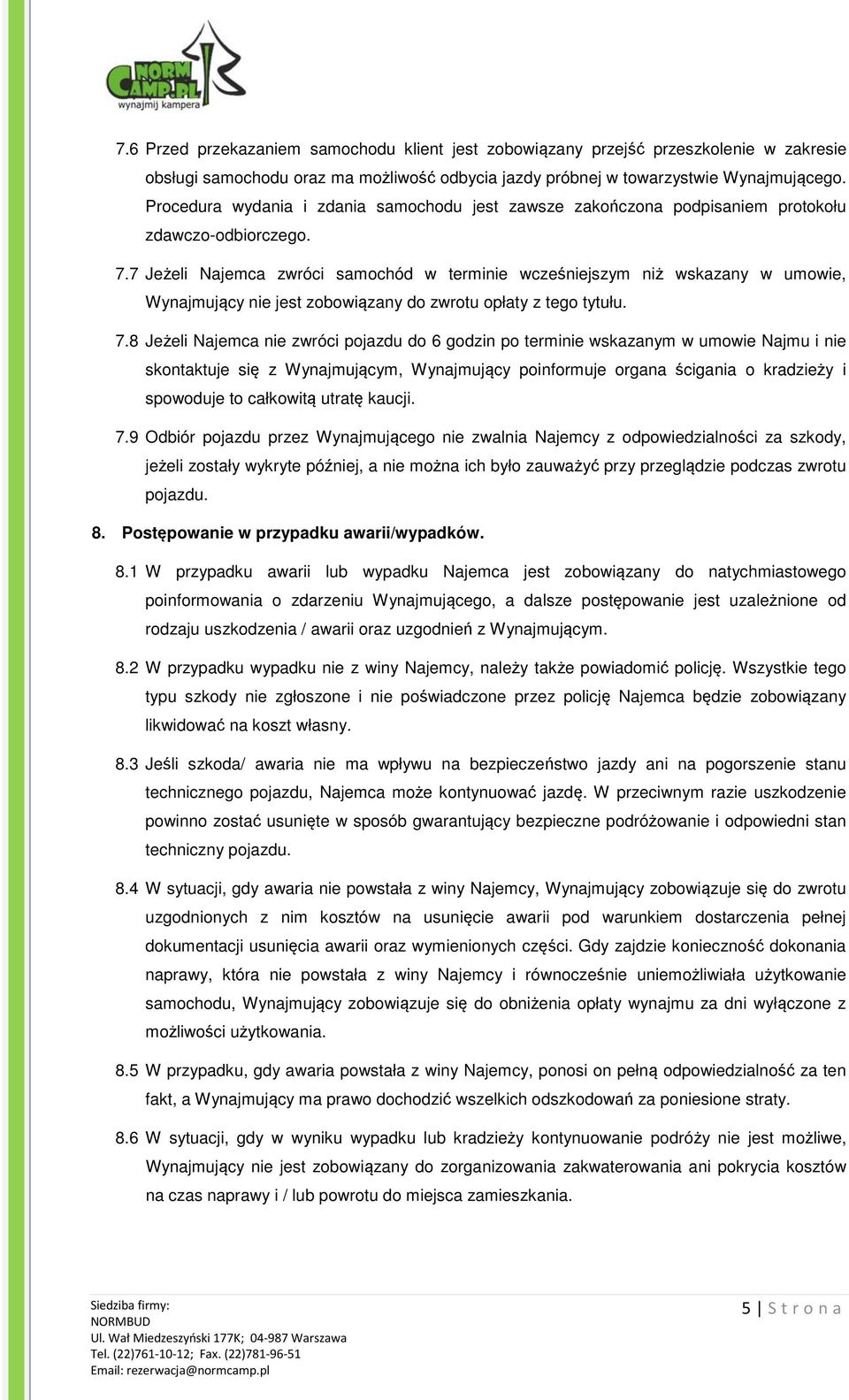 7 Jeżeli Najemca zwróci samochód w terminie wcześniejszym niż wskazany w umowie, Wynajmujący nie jest zobowiązany do zwrotu opłaty z tego tytułu. 7.