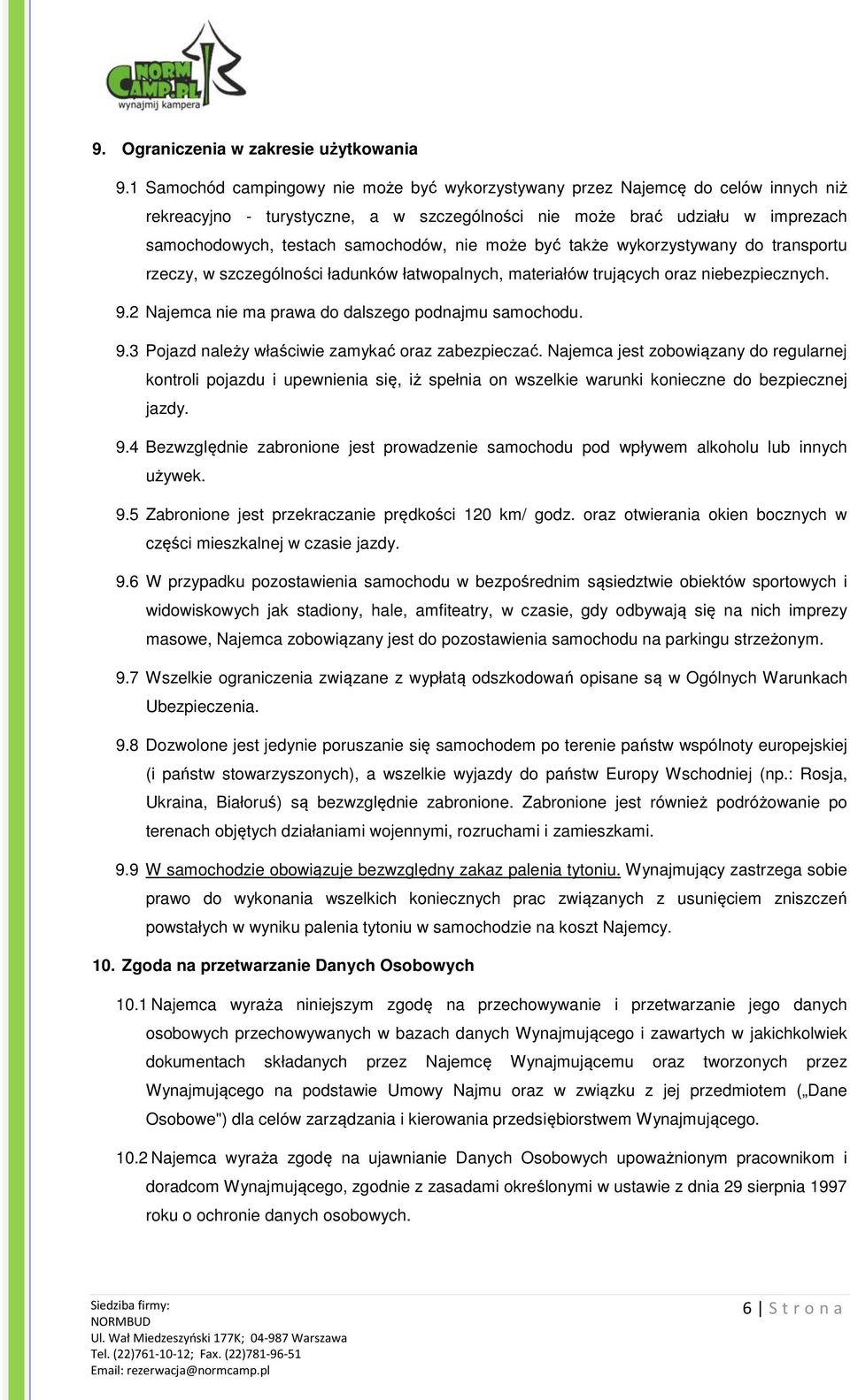 nie może być także wykorzystywany do transportu rzeczy, w szczególności ładunków łatwopalnych, materiałów trujących oraz niebezpiecznych. 9.2 Najemca nie ma prawa do dalszego podnajmu samochodu. 9.3 Pojazd należy właściwie zamykać oraz zabezpieczać.