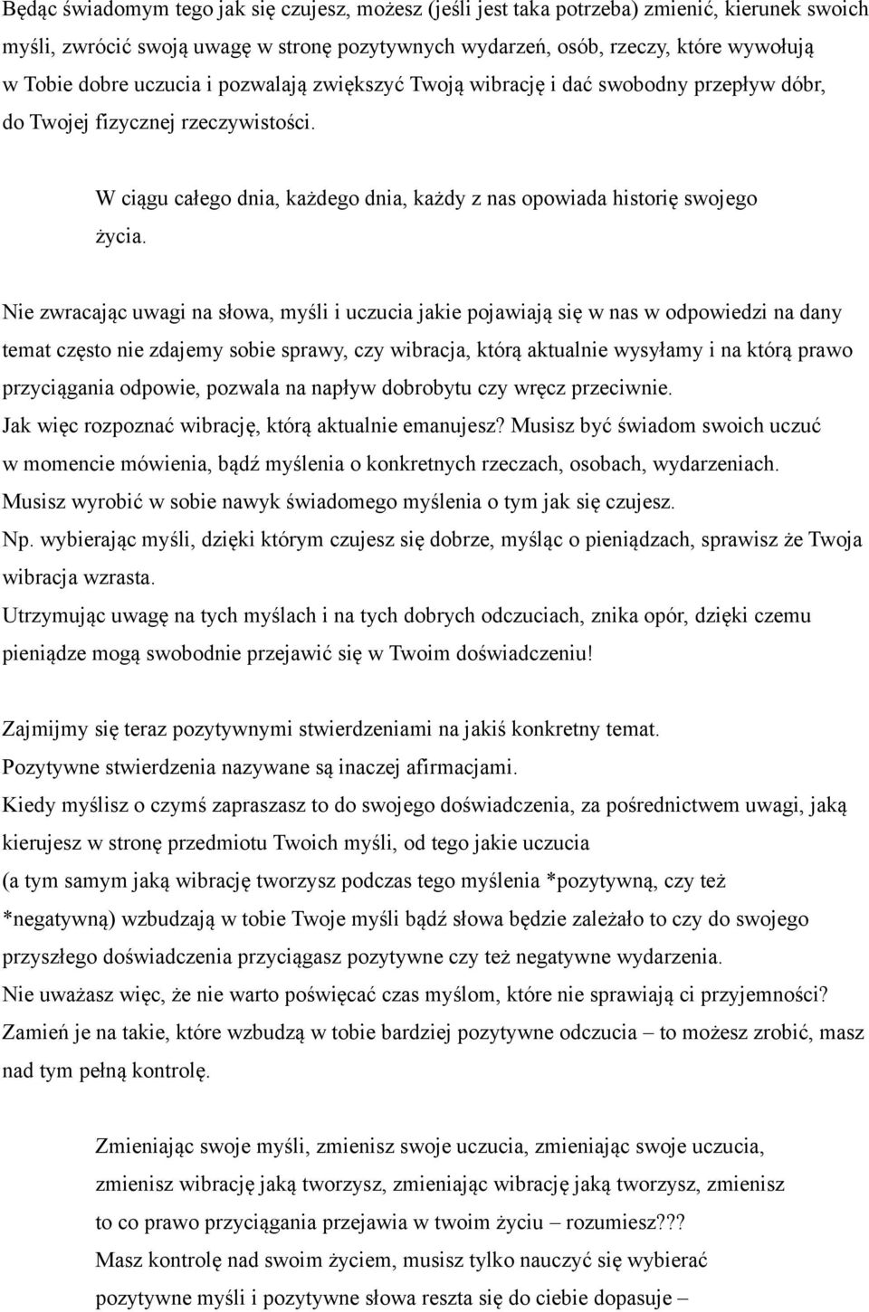 Nie zwracając uwagi na słowa, myśli i uczucia jakie pojawiają się w nas w odpowiedzi na dany temat często nie zdajemy sobie sprawy, czy wibracja, którą aktualnie wysyłamy i na którą prawo