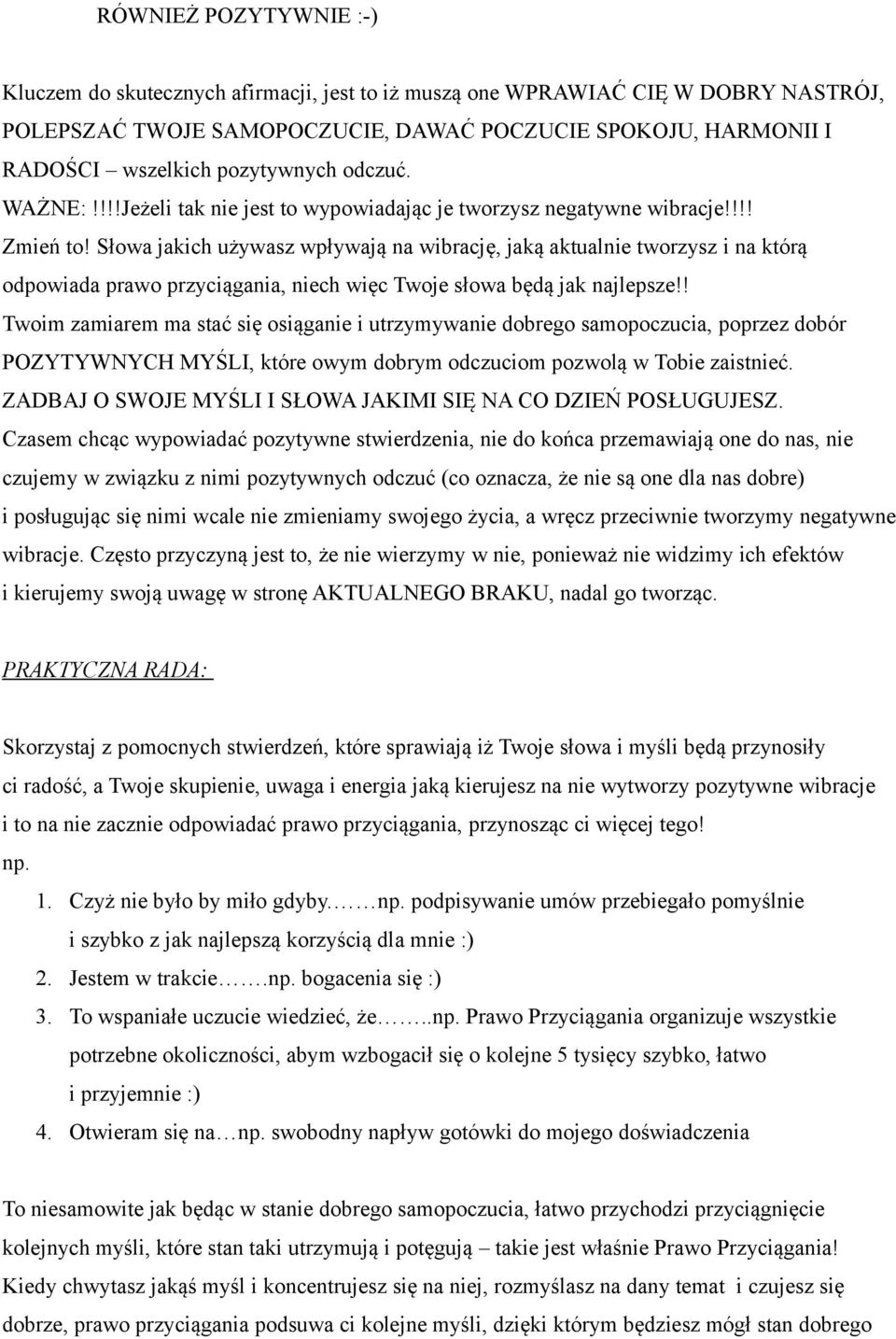 Słowa jakich używasz wpływają na wibrację, jaką aktualnie tworzysz i na którą odpowiada prawo przyciągania, niech więc Twoje słowa będą jak najlepsze!
