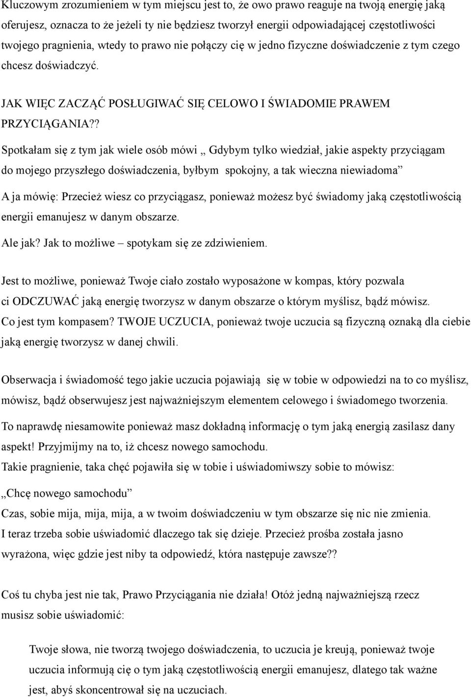? Spotkałam się z tym jak wiele osób mówi Gdybym tylko wiedział, jakie aspekty przyciągam do mojego przyszłego doświadczenia, byłbym spokojny, a tak wieczna niewiadoma A ja mówię: Przecież wiesz co