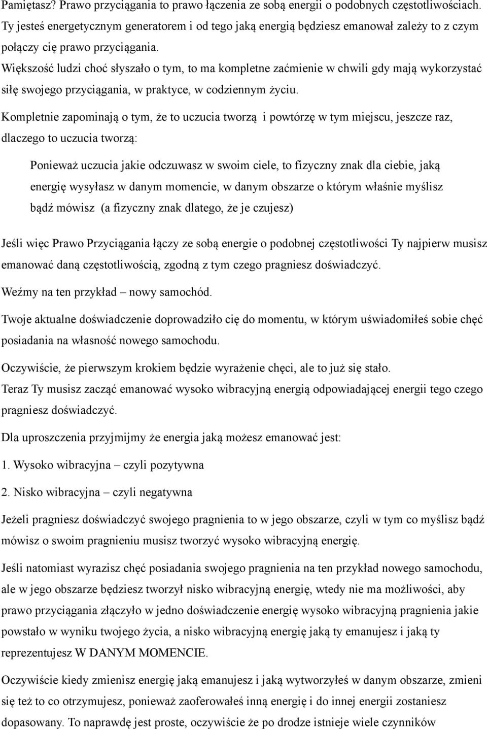 Większość ludzi choć słyszało o tym, to ma kompletne zaćmienie w chwili gdy mają wykorzystać siłę swojego przyciągania, w praktyce, w codziennym życiu.