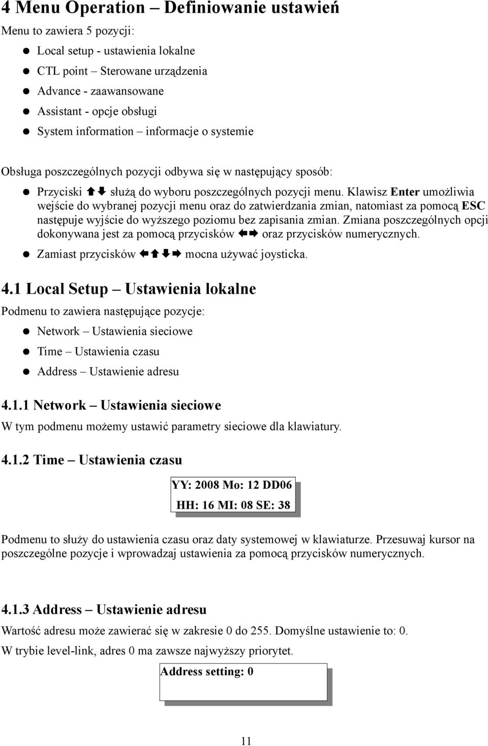 Klawisz Enter umożliwia wejście do wybranej pozycji menu oraz do zatwierdzania zmian, natomiast za pomocą ESC następuje wyjście do wyższego poziomu bez zapisania zmian.