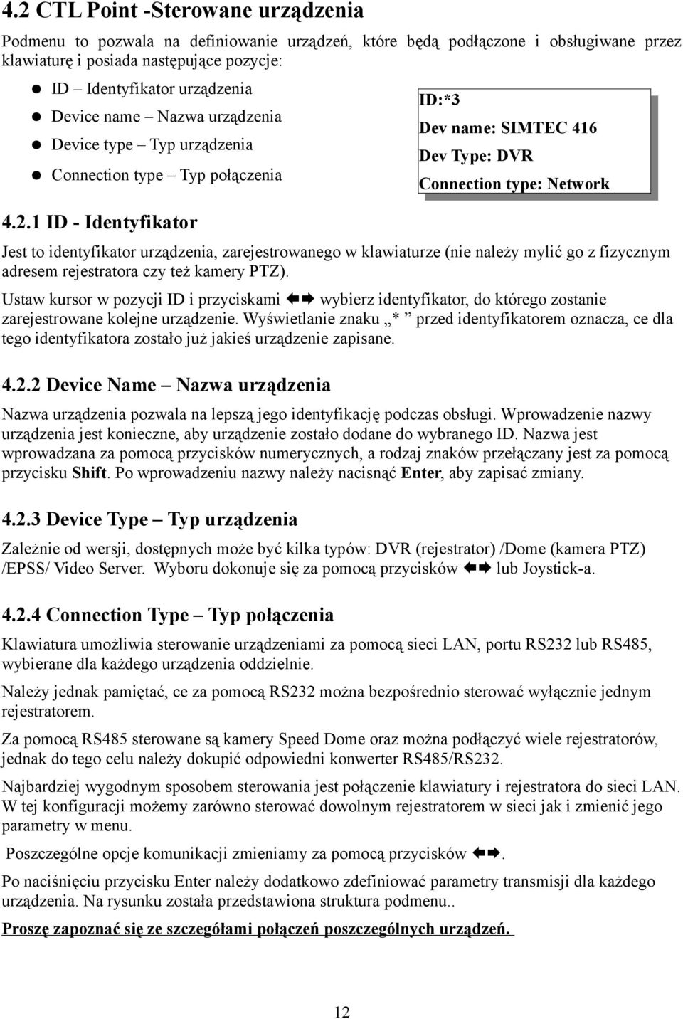 1 ID - Identyfikator Jest to identyfikator urządzenia, zarejestrowanego w klawiaturze (nie należy mylić go z fizycznym adresem rejestratora czy też kamery PTZ).