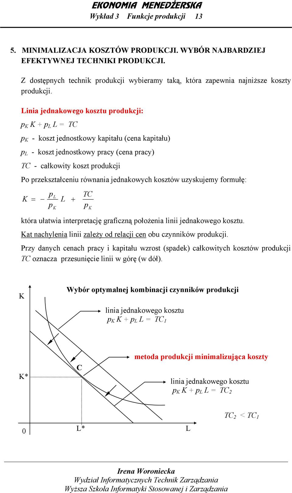 na jednakowego kosztu rodukcj: + TC - koszt jednostkowy katału (cena katału) - koszt jednostkowy racy (cena racy) TC - całkowty koszt rodukcj Po rzekształcenu równana jednakowych kosztów uzyskujemy