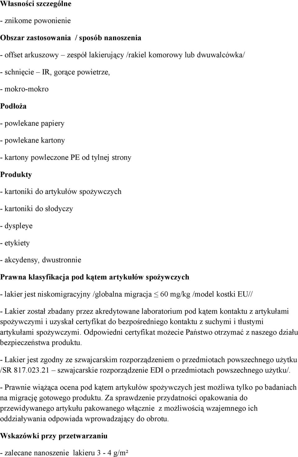 akcydensy, dwustronnie Prawna klasyfikacja pod kątem artykułów spożywczych - lakier jest niskomigracyjny /globalna migracja 60 mg/kg /model kostki EU// - Lakier został zbadany przez akredytowane