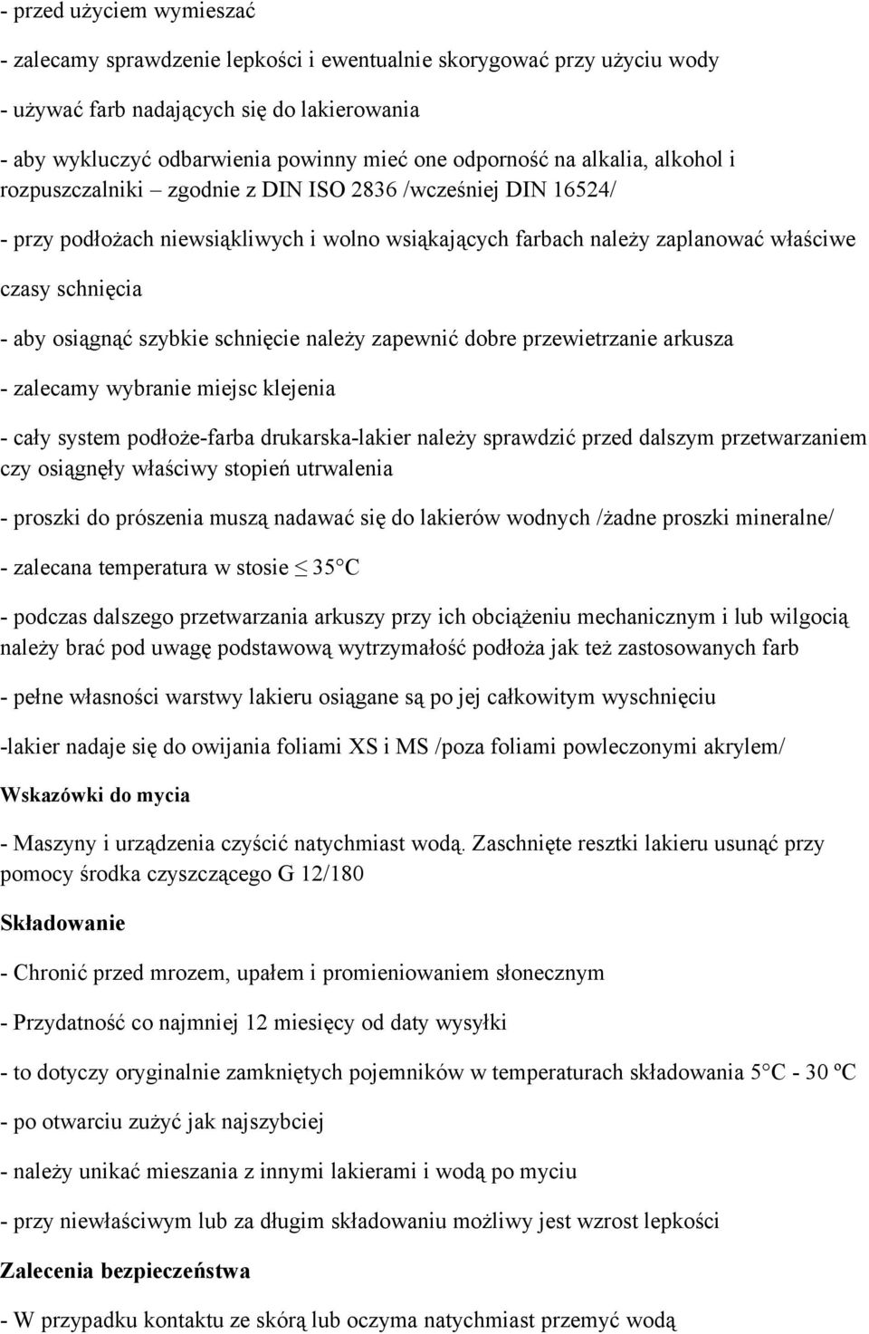 osiągnąć szybkie schnięcie należy zapewnić dobre przewietrzanie arkusza - zalecamy wybranie miejsc klejenia - cały system podłoże-farba drukarska-lakier należy sprawdzić przed dalszym przetwarzaniem