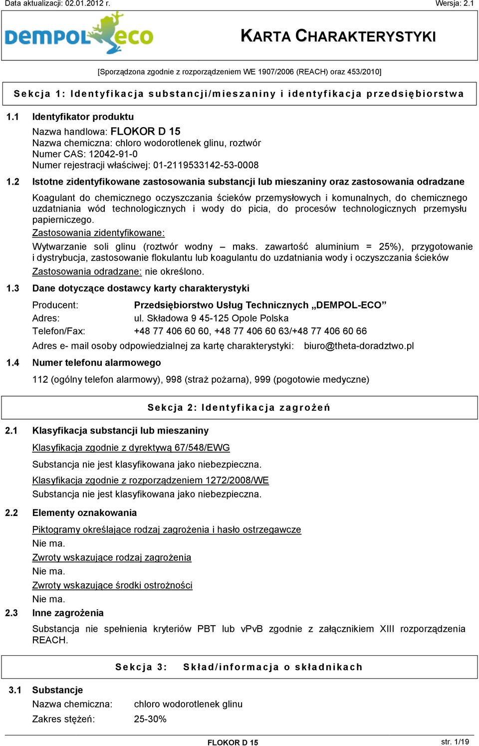 2 Istotne zidentyfikowane zastosowania substancji lub mieszaniny oraz zastosowania odradzane Koagulant do chemicznego oczyszczania ścieków przemysłowych i komunalnych, do chemicznego uzdatniania wód