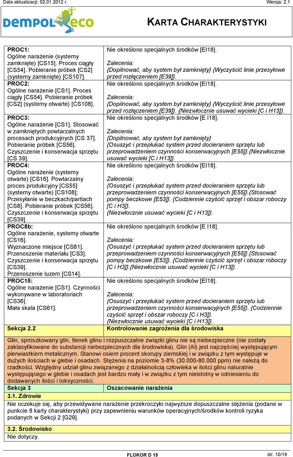 Powtarzalny proces produkcyjny [CS55] (systemy otwarte) [CS108]; Przesyłanie w beczkach/partiach [CS8]. Pobieranie próbek [CS56]. PROC8b: Ogólne narażenie, systemy otwarte [CS16].