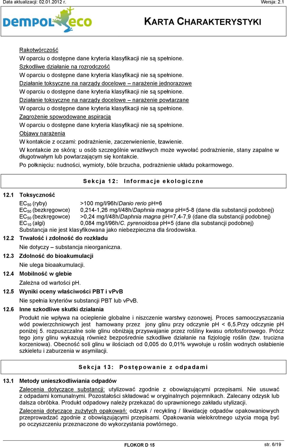 W kontakcie ze skórą: u osób szczególnie wrażliwych może wywołać podrażnienie, stany zapalne w długotrwałym lub powtarzającym się kontakcie.
