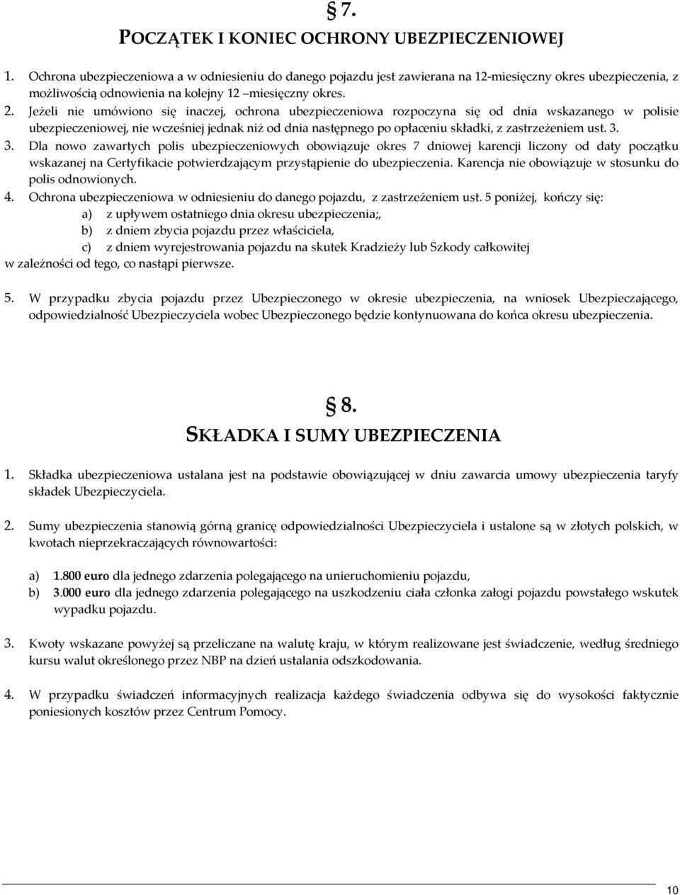 Jeżeli nie umówiono się inaczej, ochrona ubezpieczeniowa rozpoczyna się od dnia wskazanego w polisie ubezpieczeniowej, nie wcześniej jednak niż od dnia następnego po opłaceniu składki, z