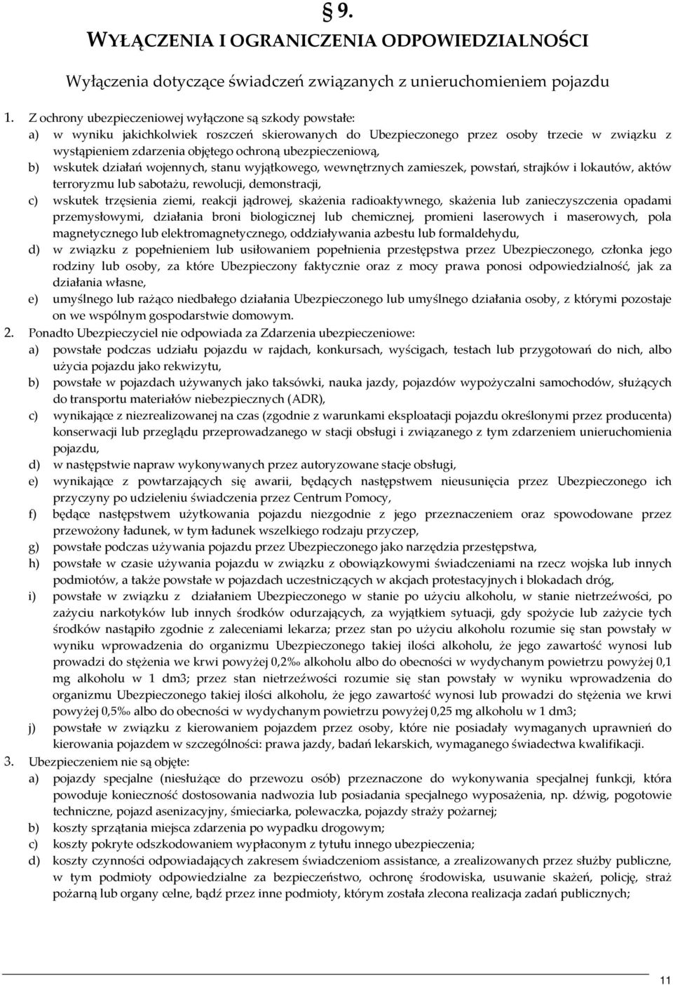 ubezpieczeniową, b) wskutek działań wojennych, stanu wyjątkowego, wewnętrznych zamieszek, powstań, strajków i lokautów, aktów terroryzmu lub sabotażu, rewolucji, demonstracji, c) wskutek trzęsienia