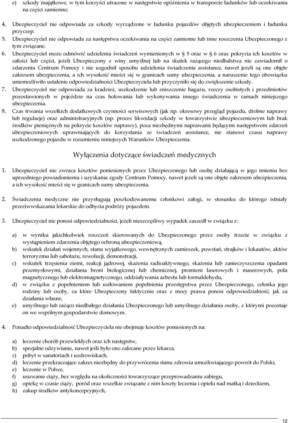 Ubezpieczyciel nie odpowiada za następstwa oczekiwania na części zamienne lub inne roszczenia Ubezpieczonego z tym związane. 6.