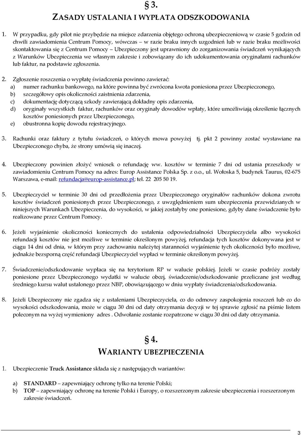 razie braku możliwości skontaktowania się z Centrum Pomocy Ubezpieczony jest uprawniony do zorganizowania świadczeń wynikających z Warunków Ubezpieczenia we własnym zakresie i zobowiązany do ich