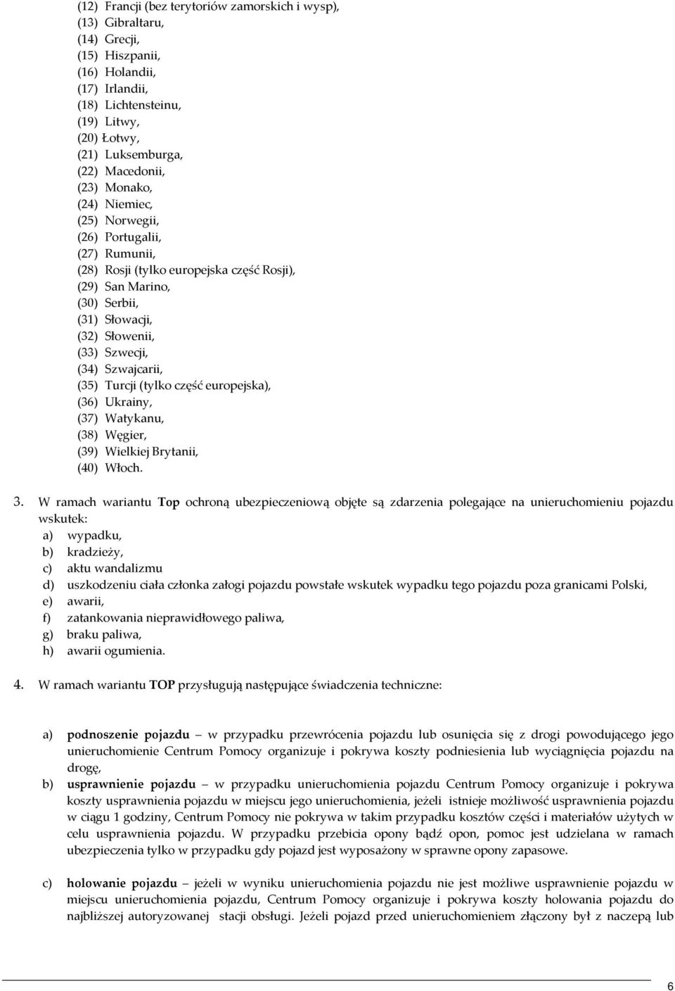 Szwecji, (34) Szwajcarii, (35) Turcji (tylko część europejska), (36) Ukrainy, (37) Watykanu, (38) Węgier, (39) Wielkiej Brytanii, (40) Włoch. 3.