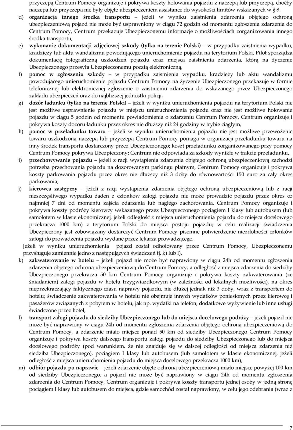 do Centrum Pomocy, Centrum przekazuje Ubezpieczonemu informacje o możliwościach zorganizowania innego środka transportu, e) wykonanie dokumentacji zdjęciowej szkody (tylko na terenie Polski) w