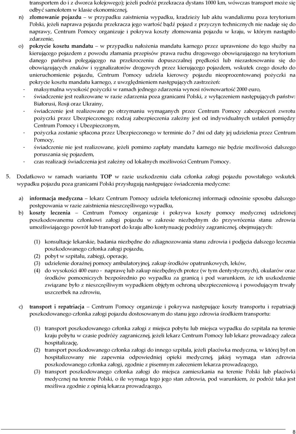 i pokrywa koszty złomowania pojazdu w kraju, w którym nastąpiło zdarzenie, o) pokrycie kosztu mandatu w przypadku nałożenia mandatu karnego przez uprawnione do tego służby na kierującego pojazdem z