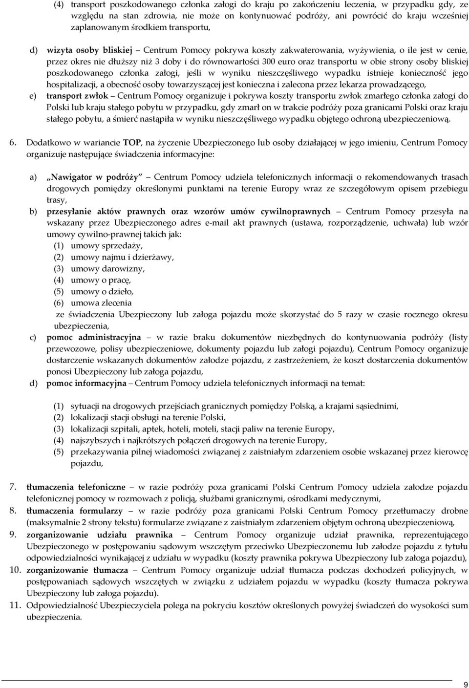 oraz transportu w obie strony osoby bliskiej poszkodowanego członka załogi, jeśli w wyniku nieszczęśliwego wypadku istnieje konieczność jego hospitalizacji, a obecność osoby towarzyszącej jest