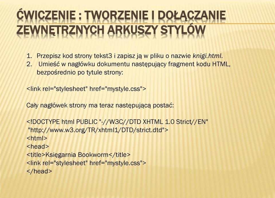 Umieść w nagłówku dokumentu następujący fragment kodu HTML, bezpośrednio po tytule strony: <link rel="stylesheet" href="mystyle.