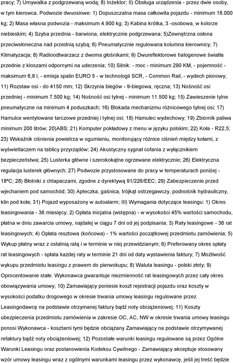 900 kg; 3) Kabina krótka, 3 -sbwa, w klrze niebieskim; 4) Szyba przednia - barwina, elektrycznie pdgrzewana; 5)Zewnętrzna słna przeciwsłneczna nad przednią szybą; 6) Pneumatycznie regulwana klumna