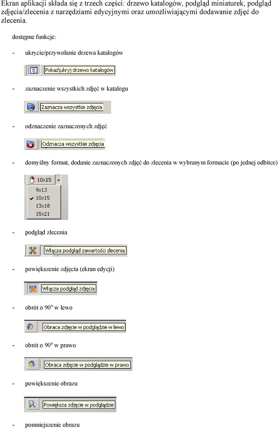 dostępne funkcje: - ukrycie/przywołanie drzewa katalogów - zaznaczenie wszystkich zdjęć w katalogu - odznaczenie zaznaczonych zdjęć -