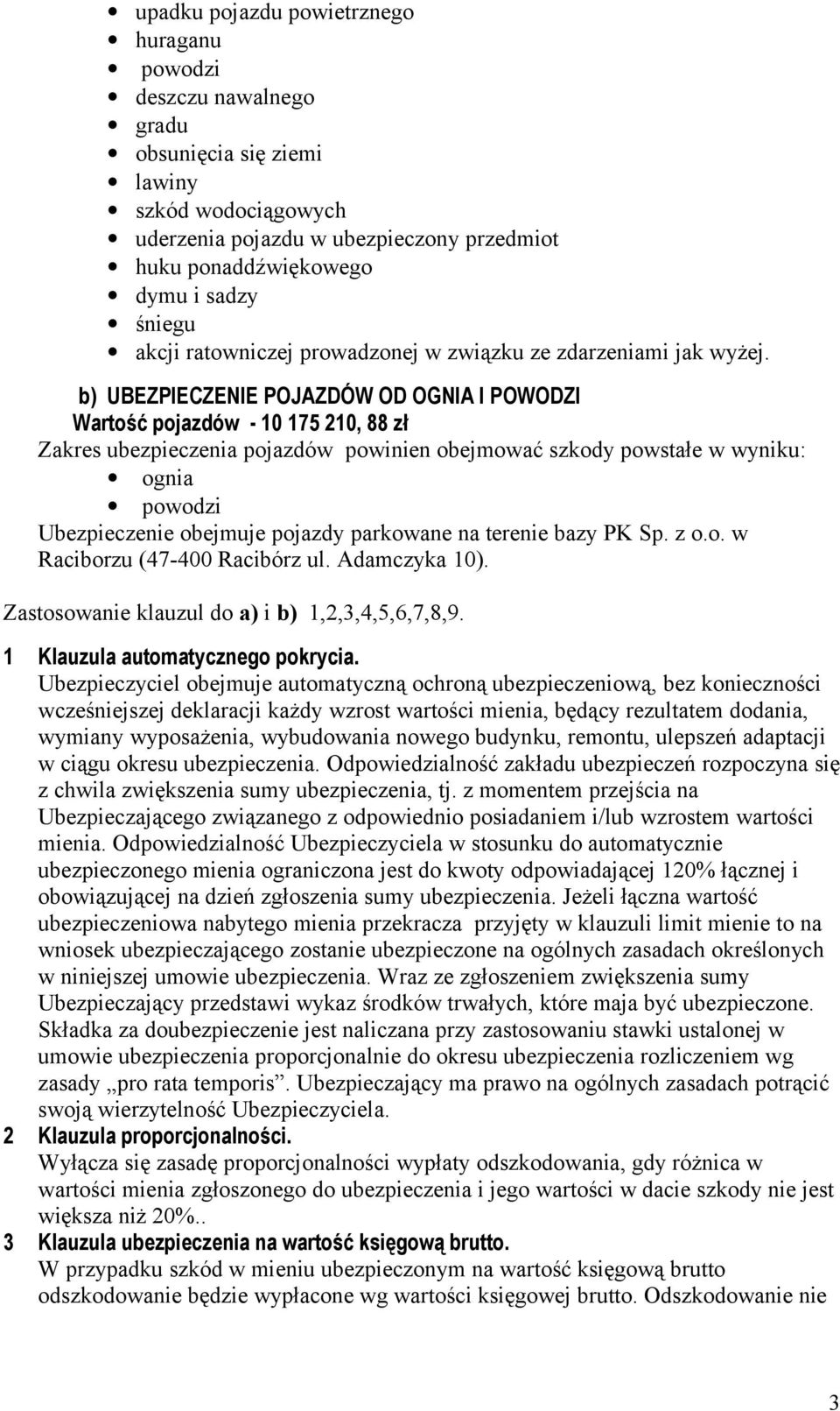 b) UBEZPIECZENIE POJAZDÓW OD OGNIA I POWODZI Wartość pojazdów - 10 175 210, 88 zł Zakres ubezpieczenia pojazdów powinien obejmować szkody powstałe w wyniku: ognia powodzi Ubezpieczenie obejmuje
