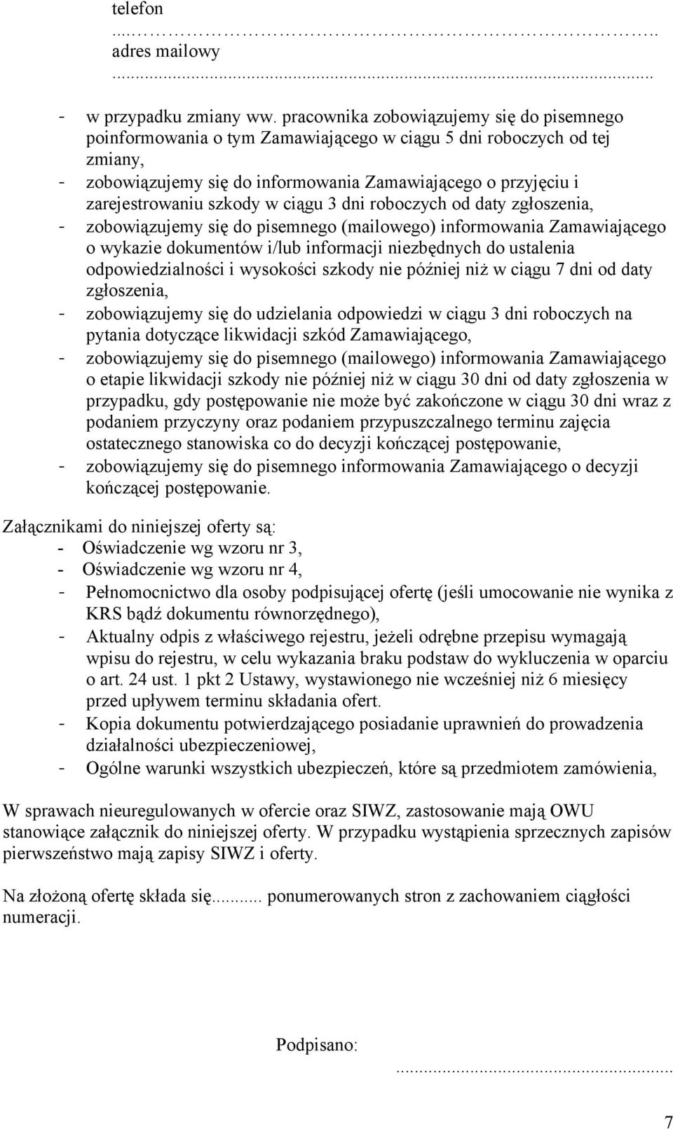 szkody w ciągu 3 dni roboczych od daty zgłoszenia, - zobowiązujemy się do pisemnego (mailowego) informowania Zamawiającego o wykazie dokumentów i/lub informacji niezbędnych do ustalenia