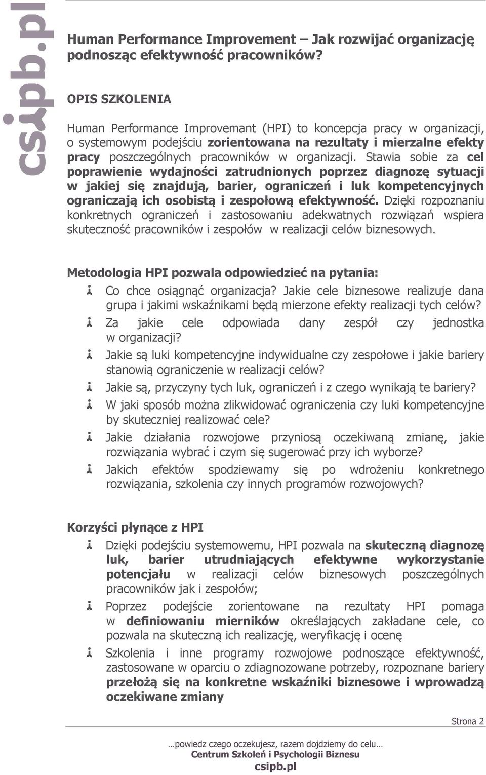 Stawia sobie za cel poprawienie wydajności zatrudnionych poprzez diagnozę sytuacji w jakiej się znajdują, barier, ograniczeń i luk kompetencyjnych ograniczają ich osobistą i zespołową efektywność.