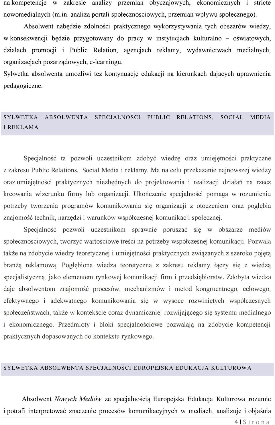 agencjach reklamy, wydawnictwach medialnych, organizacjach pozarządowych, e-learningu. Sylwetka absolwenta umożliwi też kontynuację edukacji na kierunkach dających uprawnienia pedagogiczne.