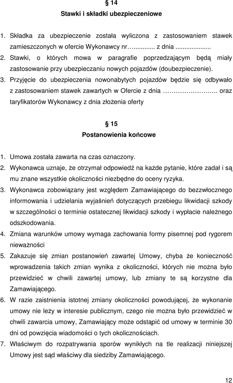 Przyjęcie do ubezpieczenia nowonabytych pojazdów będzie się odbywało z zastosowaniem stawek zawartych w Ofercie z dnia.. oraz taryfikatorów Wykonawcy z dnia złoŝenia oferty 15 Postanowienia końcowe 1.
