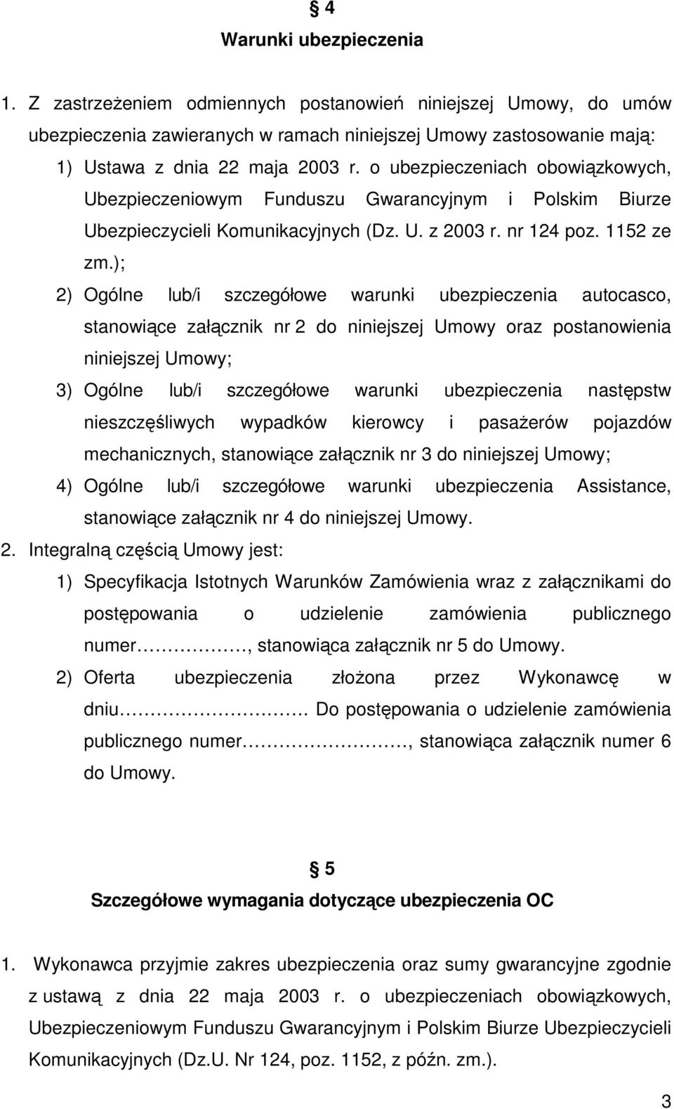 ); 2) Ogólne lub/i szczegółowe warunki ubezpieczenia autocasco, stanowiące załącznik nr 2 do niniejszej Umowy oraz postanowienia niniejszej Umowy; 3) Ogólne lub/i szczegółowe warunki ubezpieczenia