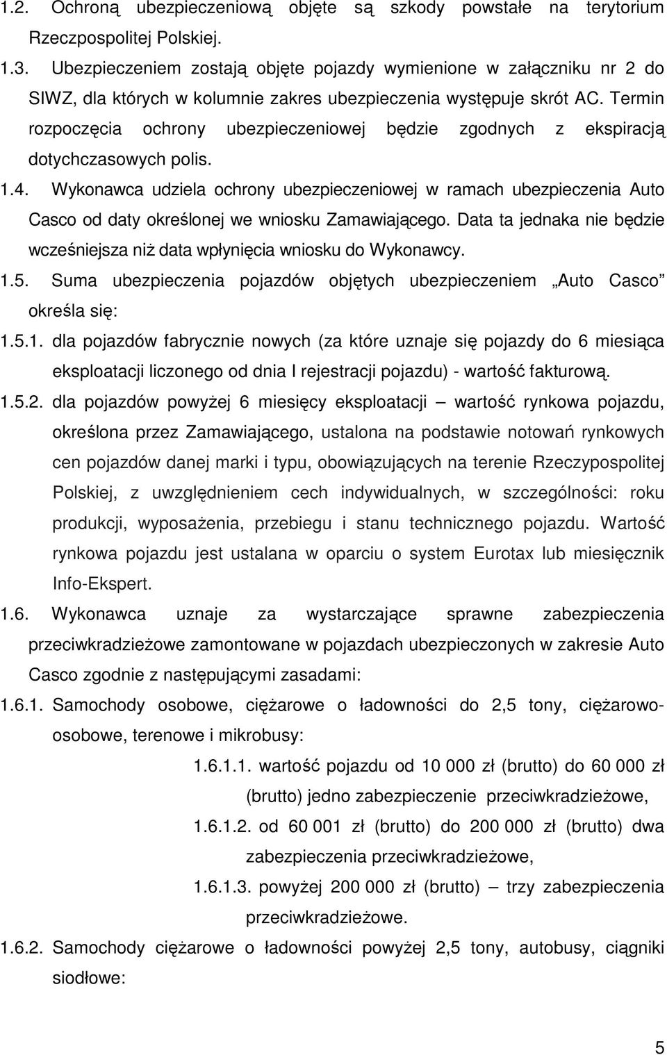 Termin rozpoczęcia ochrony ubezpieczeniowej będzie zgodnych z ekspiracją dotychczasowych polis. 1.4.