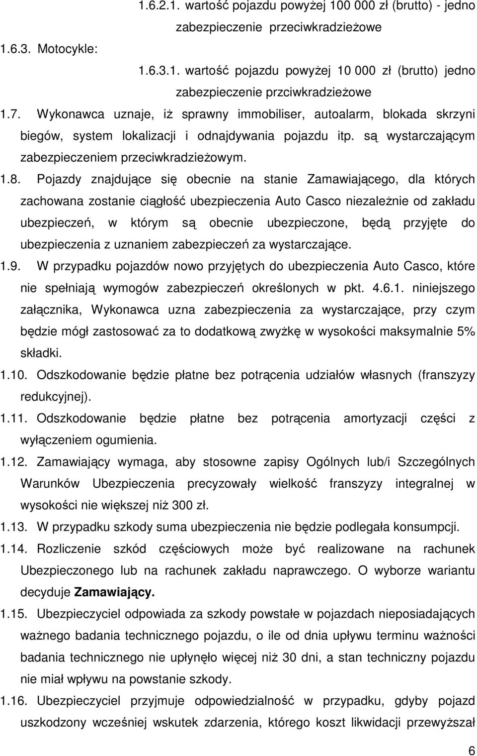 Pojazdy znajdujące się obecnie na stanie Zamawiającego, dla których zachowana zostanie ciągłość ubezpieczenia Auto Casco niezaleŝnie od zakładu ubezpieczeń, w którym są obecnie ubezpieczone, będą