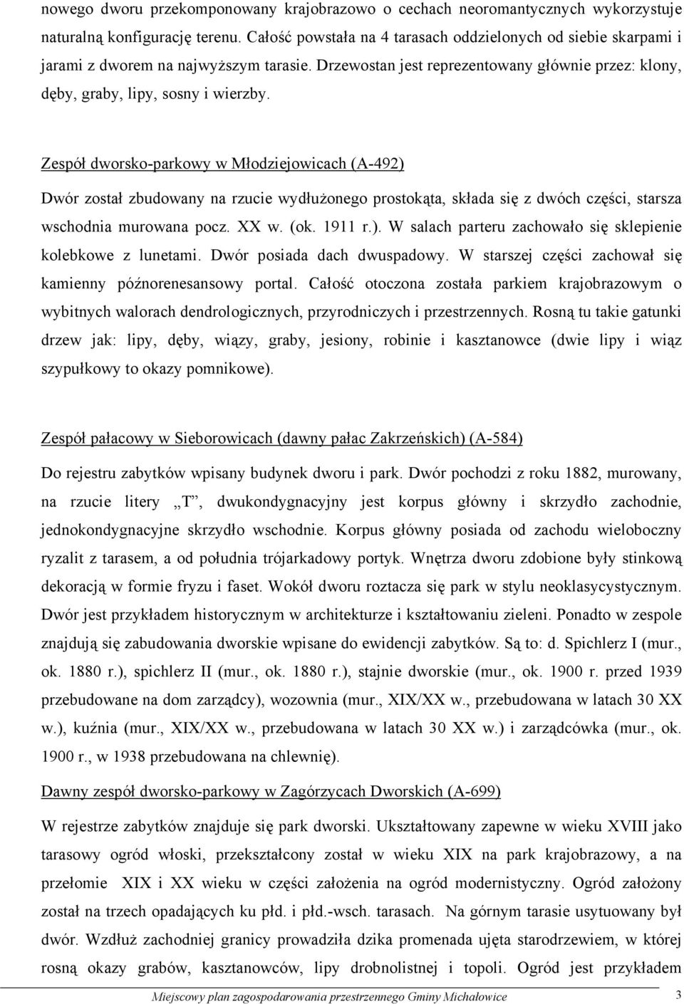 Zespół dworsko-parkowy w Młodziejowicach (A-492) Dwór został zbudowany na rzucie wydłużonego prostokąta, składa się z dwóch części, starsza wschodnia murowana pocz. XX w. (ok. 1911 r.). W salach parteru zachowało się sklepienie kolebkowe z lunetami.