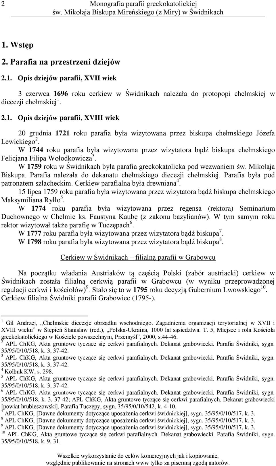 Parafia należała do dekanatu chełmskiego diecezji chełmskiej. Parafia była pod patronatem szlacheckim. Cerkiew parafialna była drewniana 4.