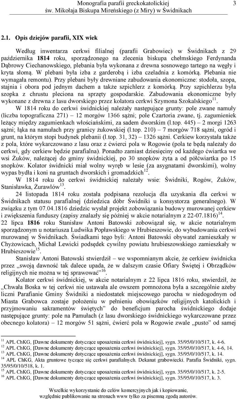 Ciechanowskiego, plebania była wykonana z drewna sosnowego tartego na węgły i kryta słomą. W plebani była izba z garderobą i izba czeladnia z komórką. Plebania nie wymagała remontu).