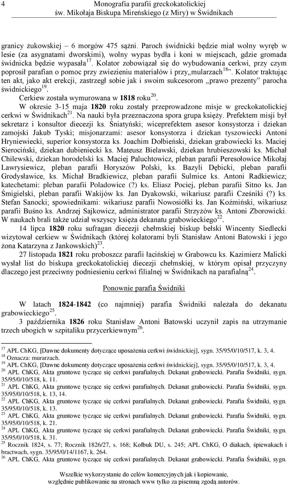 Kolator traktując ten akt, jako akt erekcji, zastrzegł sobie jak i swoim sukcesorom prawo prezenty parocha świdnickiego 19. Cerkiew została wymurowana w 1818 roku 20.