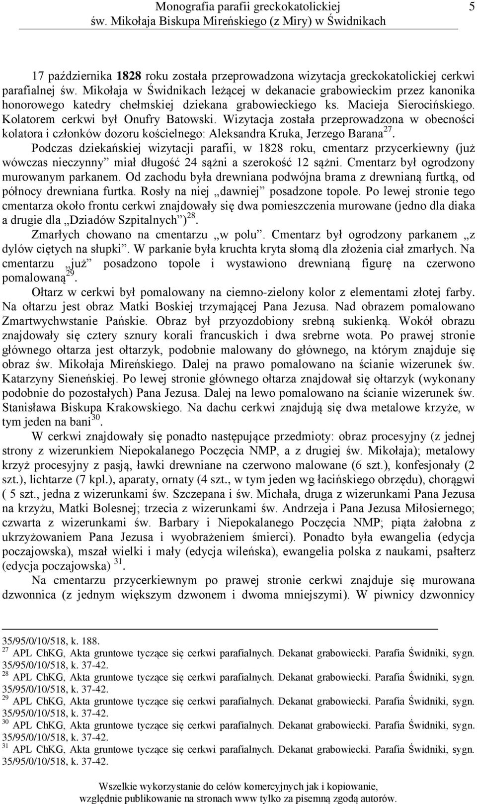Wizytacja została przeprowadzona w obecności kolatora i członków dozoru kościelnego: Aleksandra Kruka, Jerzego Barana 27.