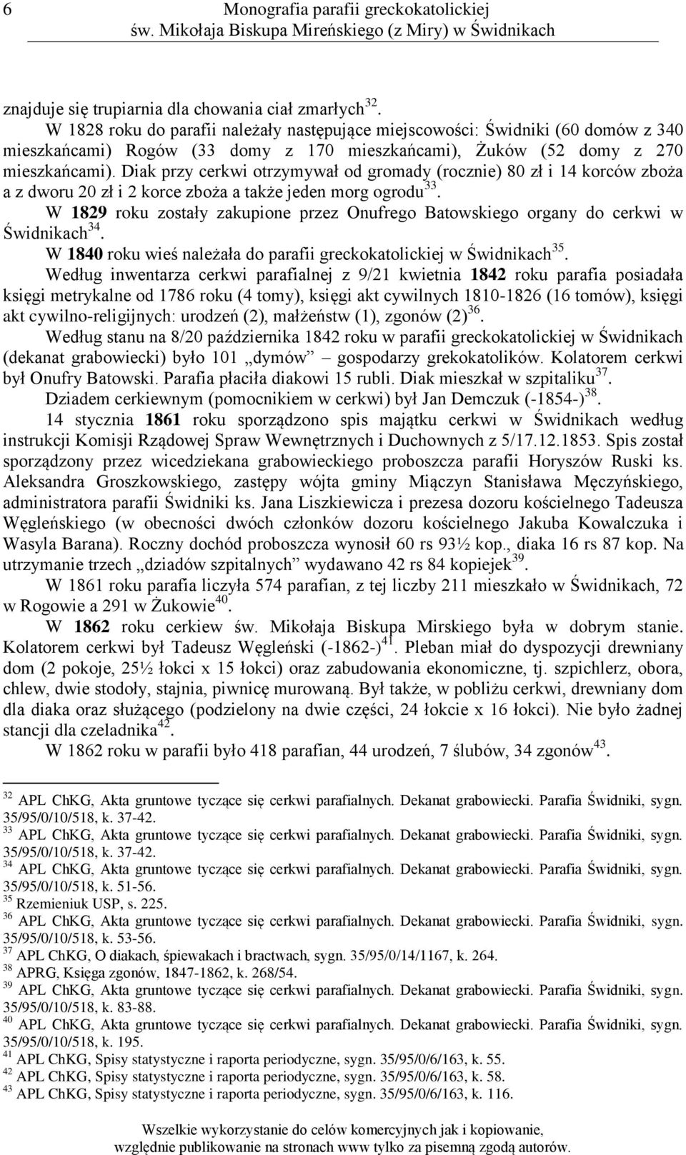 Diak przy cerkwi otrzymywał od gromady (rocznie) 80 zł i 14 korców zboża a z dworu 20 zł i 2 korce zboża a także jeden morg ogrodu 33.
