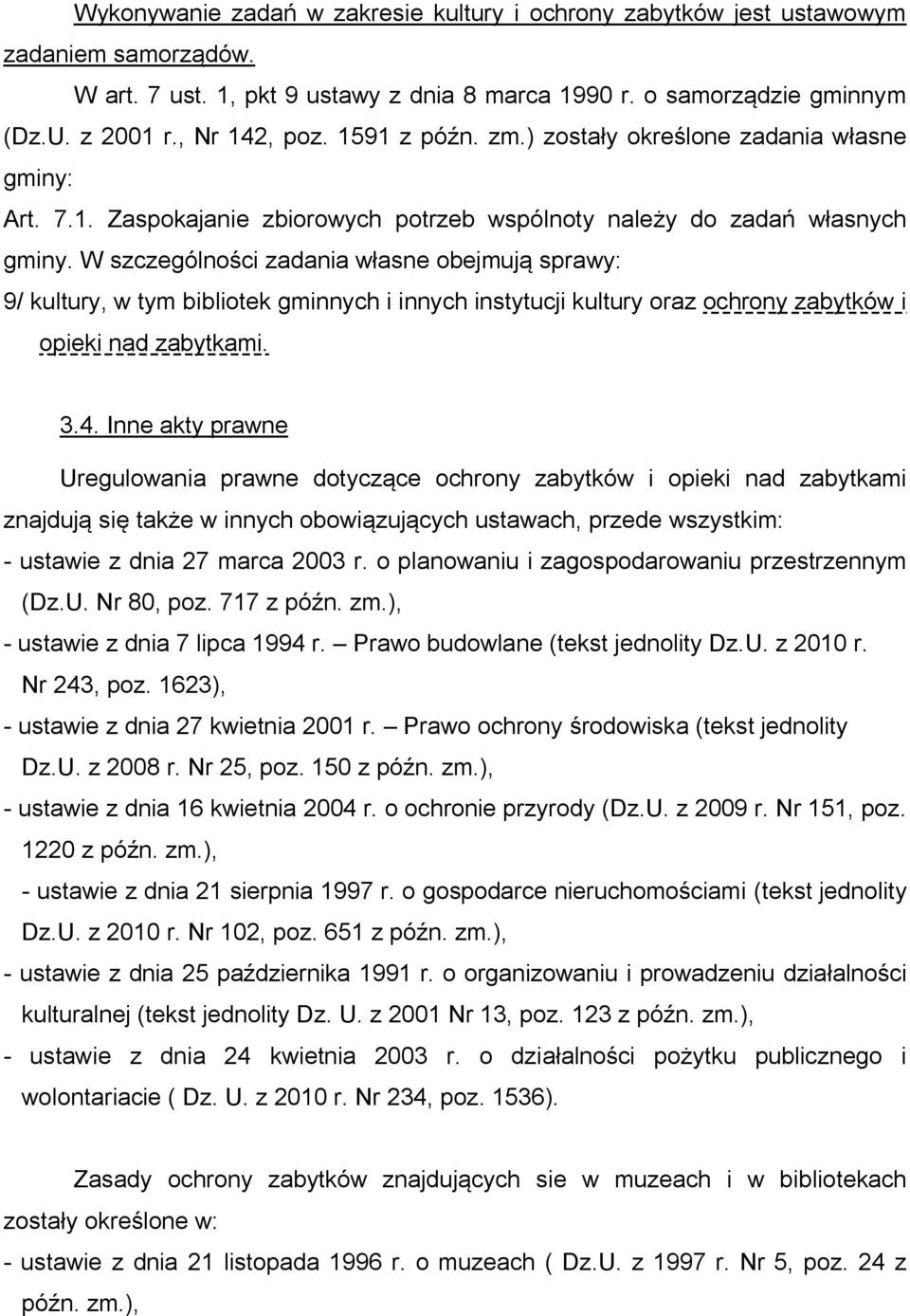 W szczególności zadania własne obejmują sprawy: 9/ kultury, w tym bibliotek gminnych i innych instytucji kultury oraz ochrony zabytków i opieki nad zabytkami. 3.4.