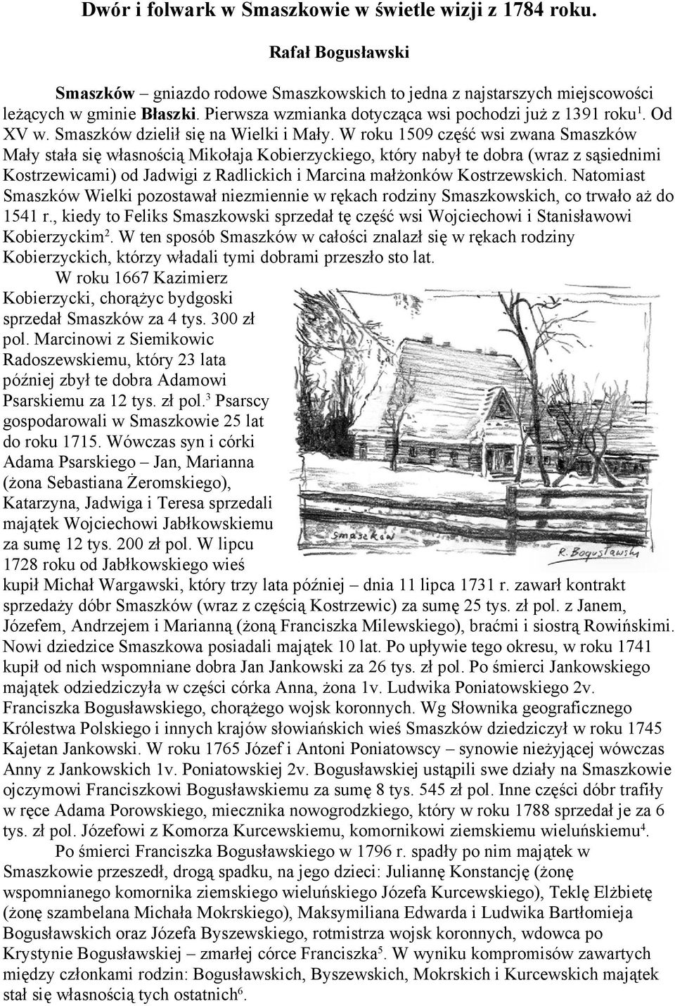 W roku 1509 część wsi zwana Smaszków Mały stała się własnością Mikołaja Kobierzyckiego, który nabył te dobra (wraz z sąsiednimi Kostrzewicami) od Jadwigi z Radlickich i Marcina małŝonków