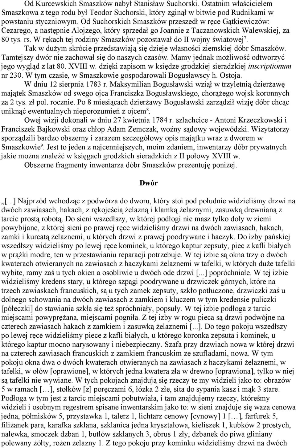 W rękach tej rodziny Smaszków pozostawał do II wojny światowej 7. Tak w duŝym skrócie przedstawiają się dzieje własności ziemskiej dóbr Smaszków. Tamtejszy dwór nie zachował się do naszych czasów.