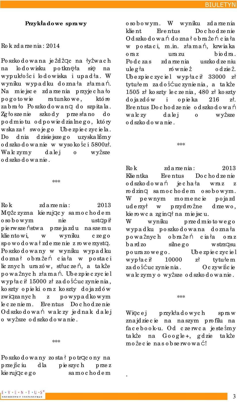 Do dnia dzisiejszego uzyskaliśmy odszkodowanie w wysokości 5800zł. Walczymy dalej o wyższe odszkodowanie.