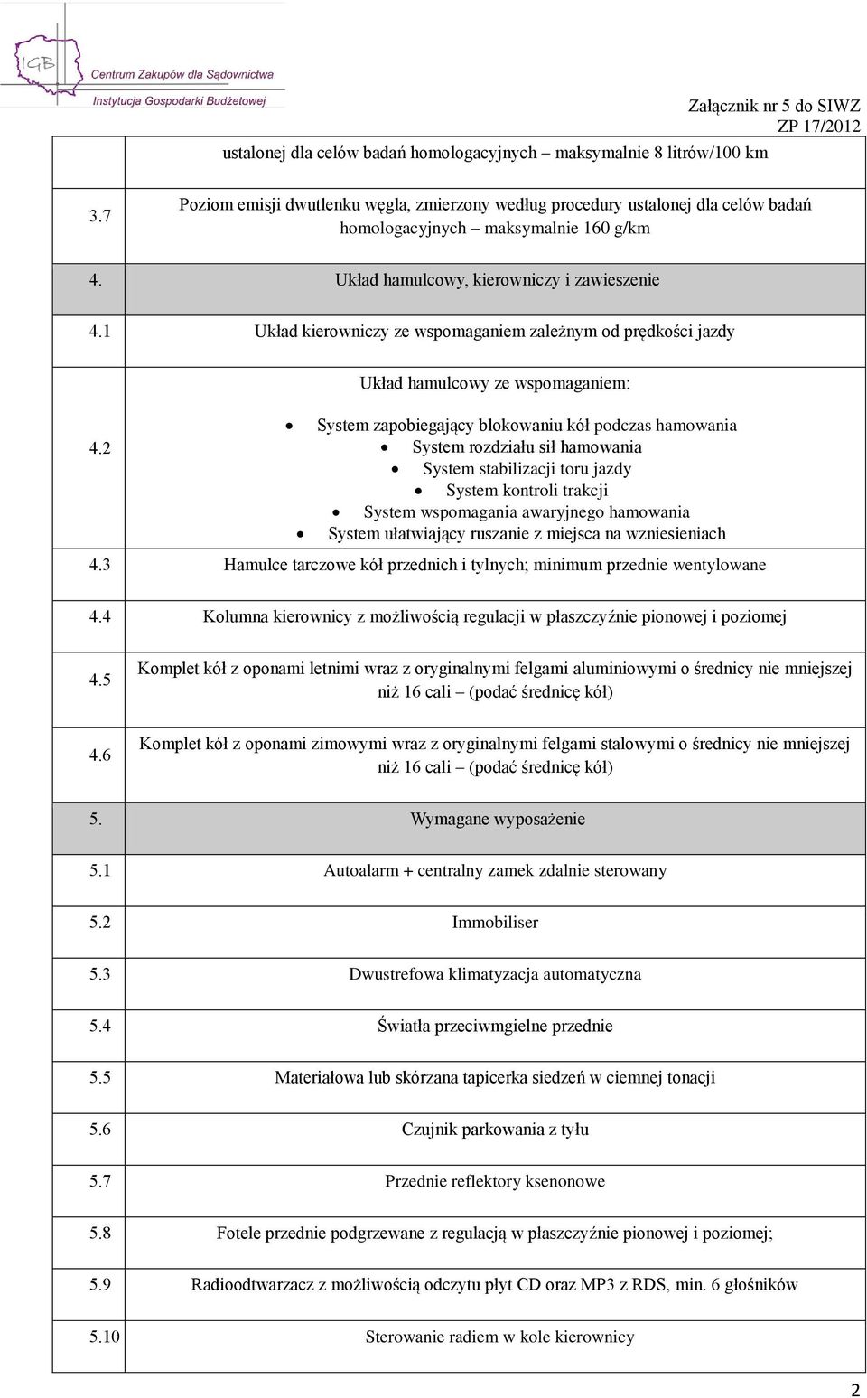 2 System rozdziału sił hamowania System stabilizacji toru jazdy System kontroli trakcji System wspomagania awaryjnego hamowania System ułatwiający ruszanie z miejsca na wzniesieniach 4.
