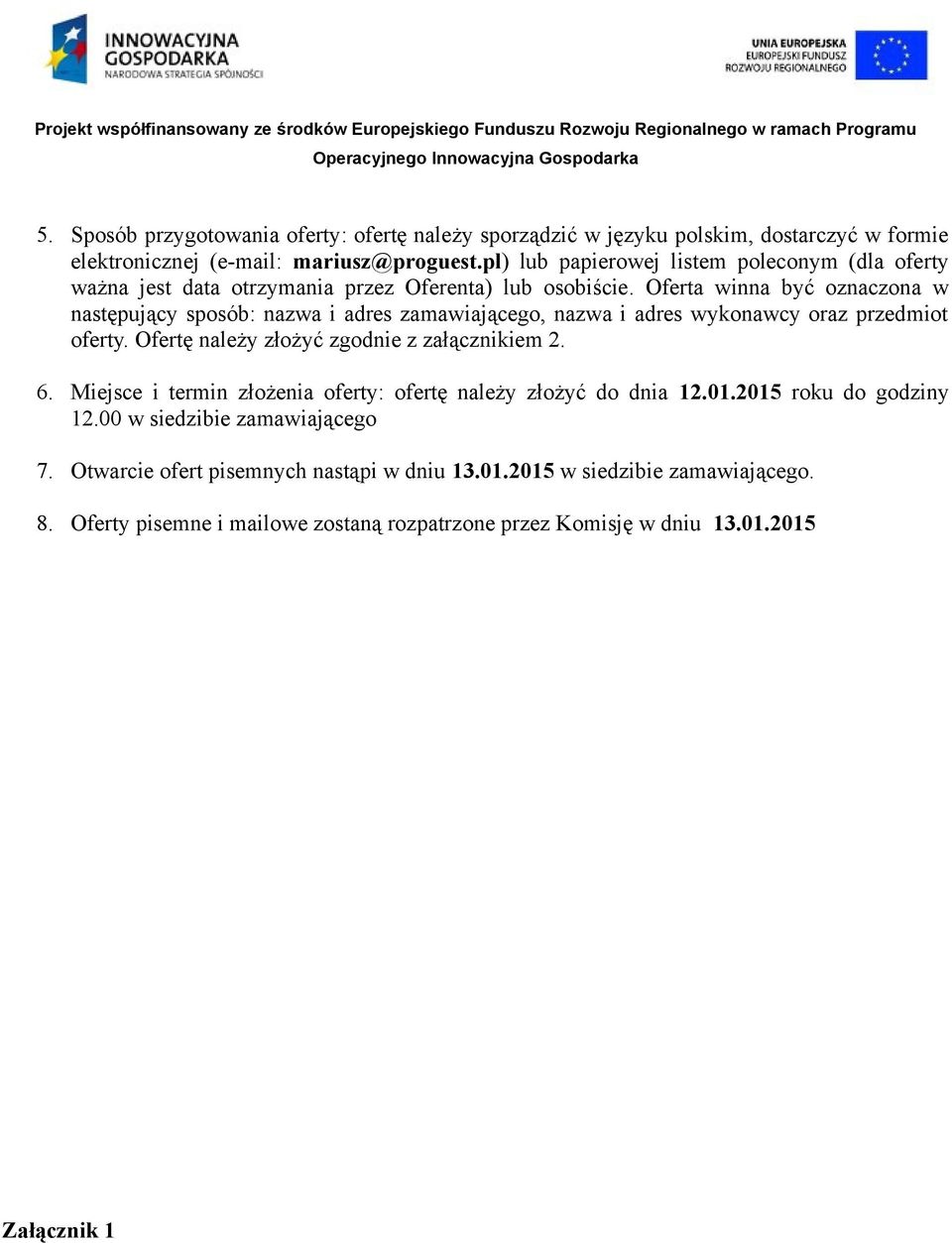Oferta winna być oznaczona w następujący sposób: nazwa i adres zamawiającego, nazwa i adres wykonawcy oraz przedmiot oferty. Ofertę należy złożyć zgodnie z załącznikiem 2. 6.